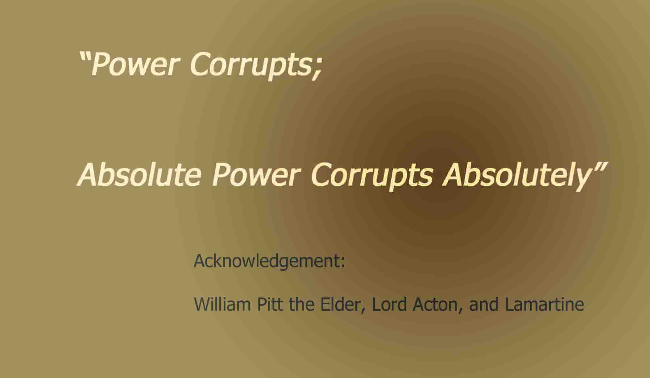 'Power corrupts, and absolute power corrupts absolutely'